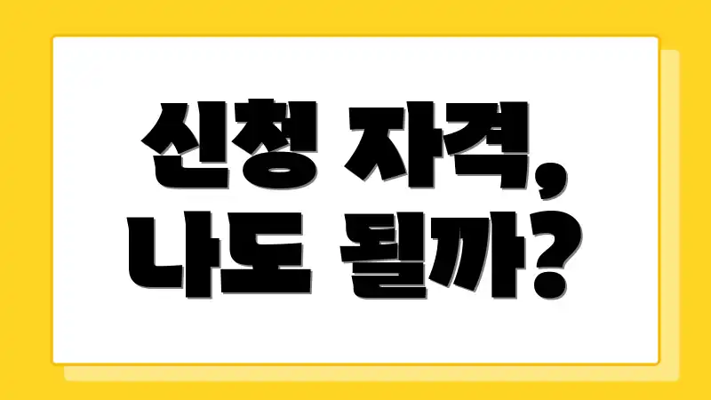 신청 자격, 나도 될까?