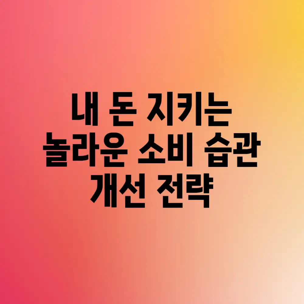내 돈 지키는 놀라운 소비 습관 개선 전략!