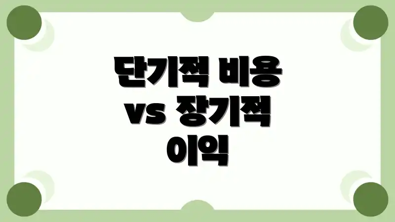 단기적 비용 vs 장기적 이익