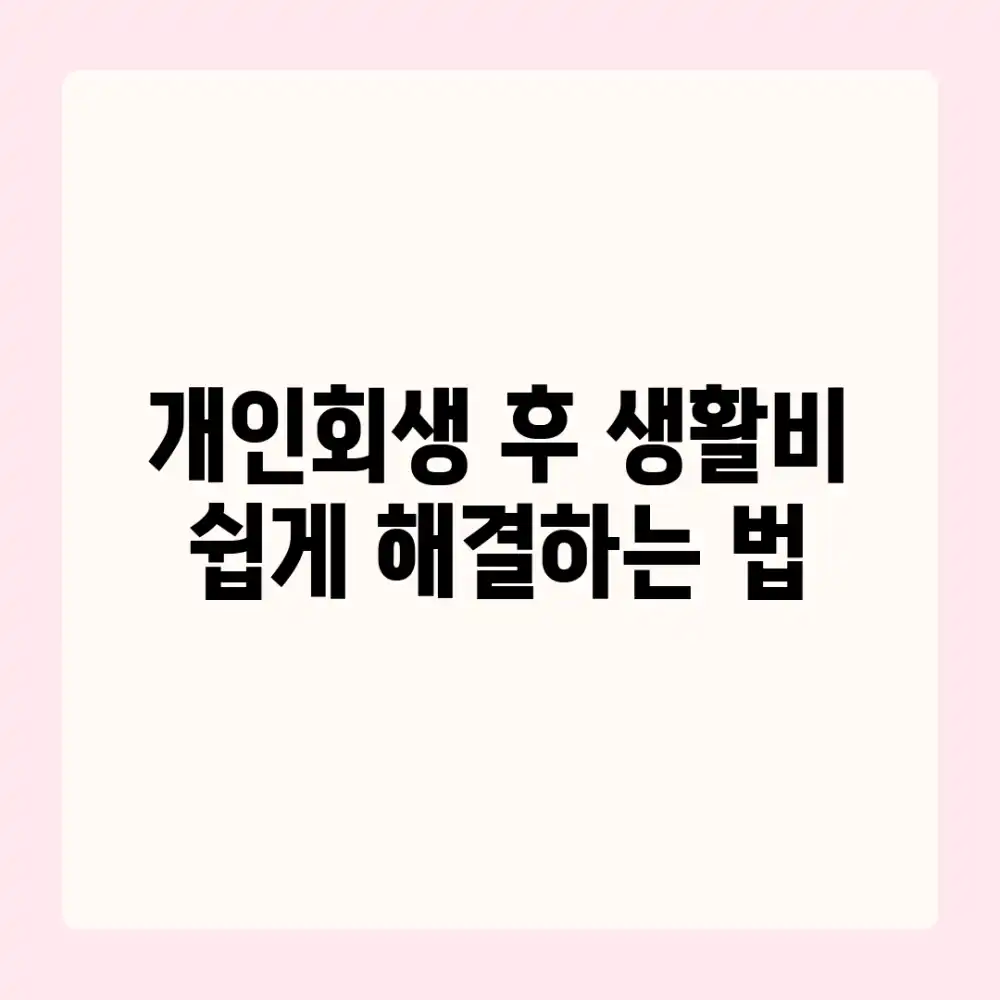 개인회생 후 생활비, 쉽게 해결하는 법 개인회생 후 생활비, 쉽게 해결하는 법