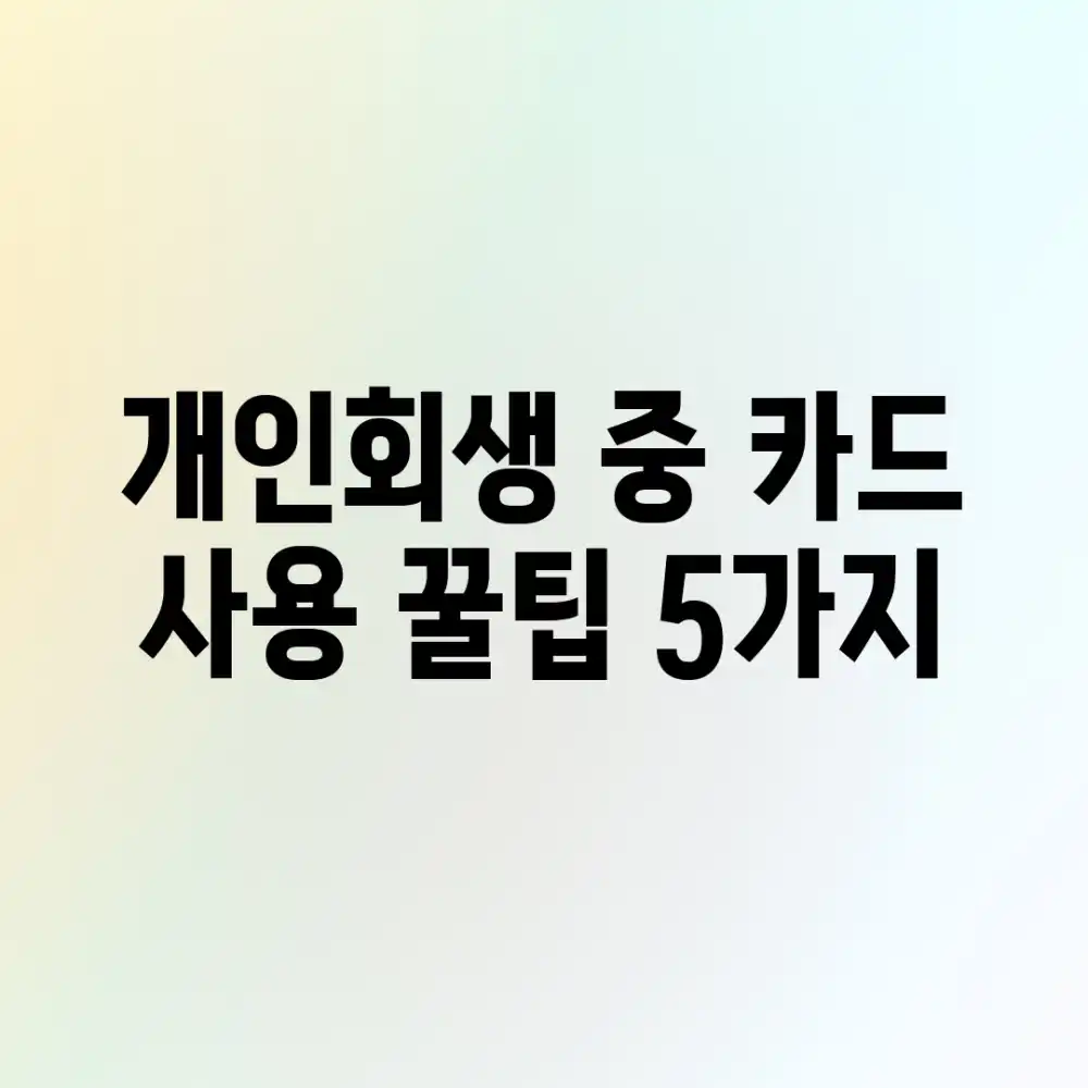 개인회생 중 카드 사용? 꿀팁 5가지! 개인회생 중 카드 사용? 꿀팁 5가지!