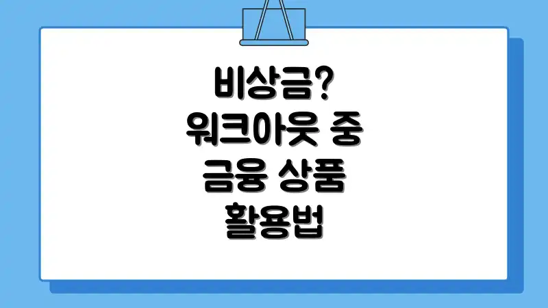 비상금? 워크아웃 중 금융 상품 활용법