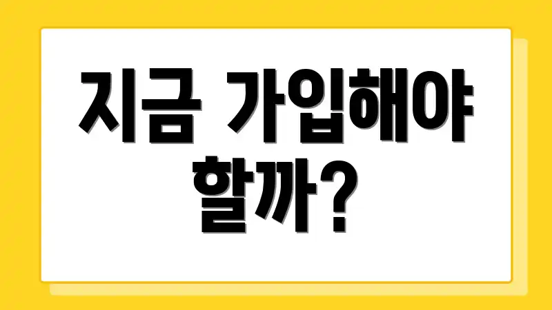 지금 가입해야 할까?