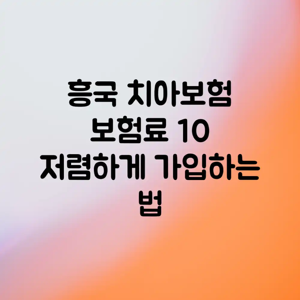 흥국 치아보험, 보험료 10% 저렴하게 가입하는 법