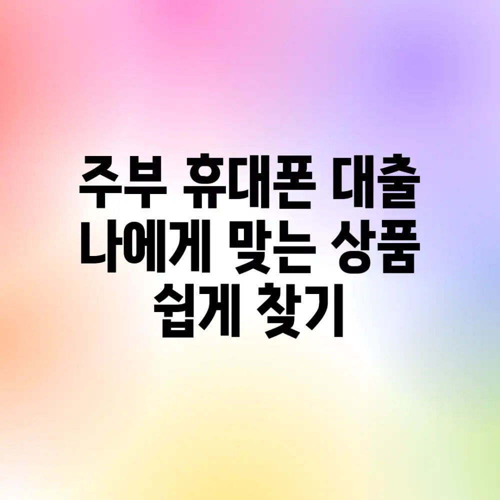 주부 휴대폰 대출, 나에게 맞는 상품 쉽게 찾기!